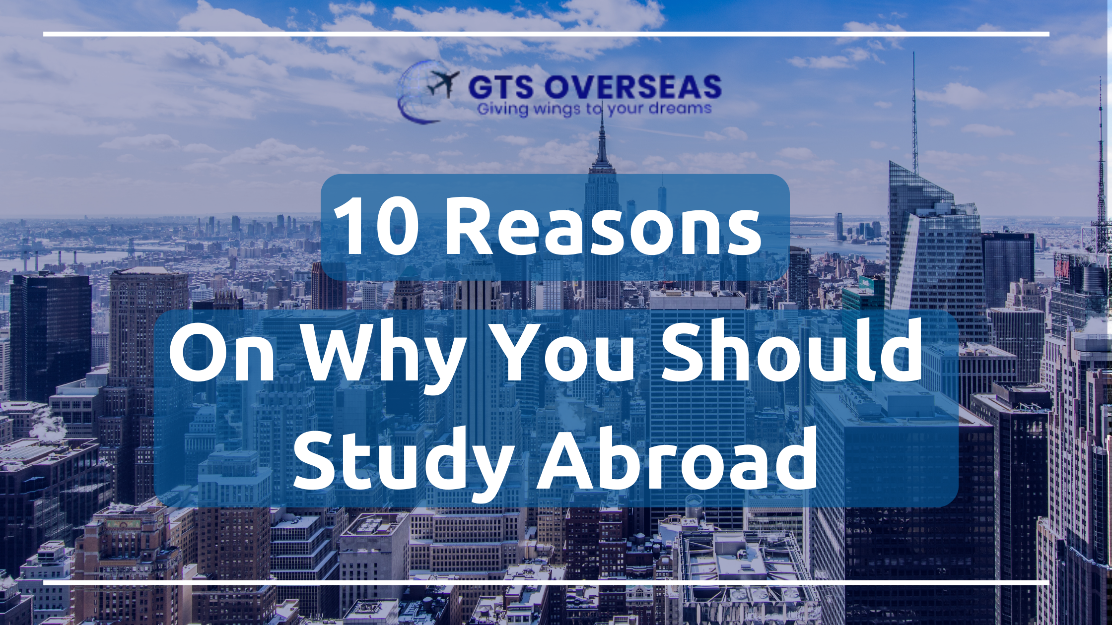 10 Reasons on why you should Study Abroad | Study Abroad Guide 2021 | GTS Overseas